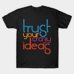 trust your crazy ideas T-Shirt